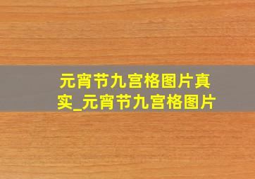 元宵节九宫格图片真实_元宵节九宫格图片