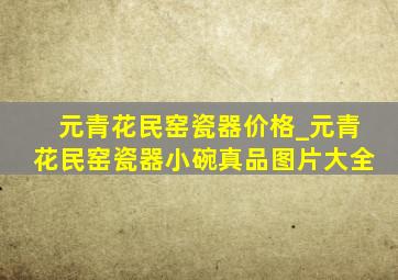 元青花民窑瓷器价格_元青花民窑瓷器小碗真品图片大全