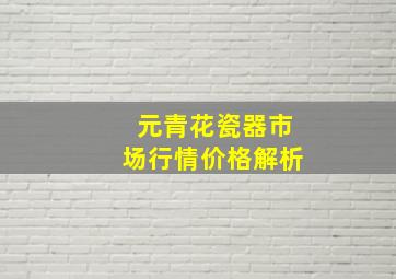 元青花瓷器市场行情价格解析