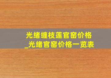 光绪缠枝莲官窑价格_光绪官窑价格一览表