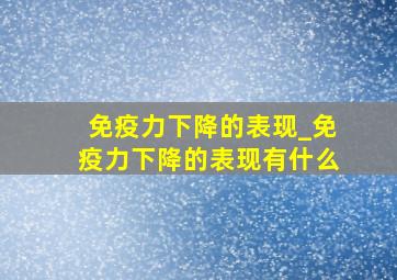 免疫力下降的表现_免疫力下降的表现有什么