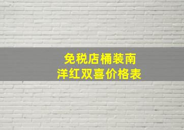 免税店桶装南洋红双喜价格表