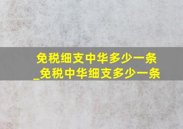 免税细支中华多少一条_免税中华细支多少一条