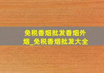 免税香烟批发香烟外烟_免税香烟批发大全