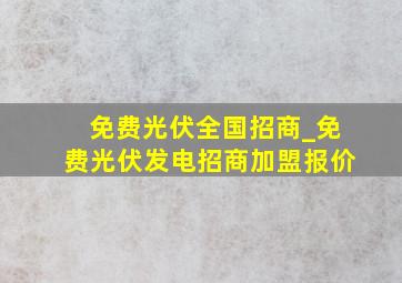 免费光伏全国招商_免费光伏发电招商加盟报价