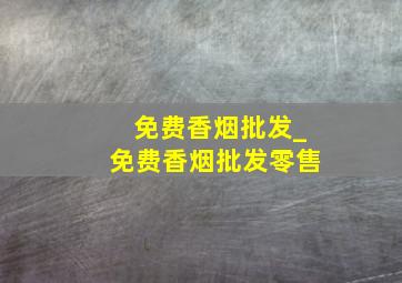 免费香烟批发_免费香烟批发零售