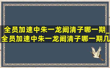 全员加速中朱一龙阚清子哪一期_全员加速中朱一龙阚清子哪一期几月几号