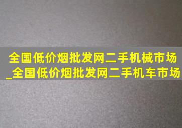 全国(低价烟批发网)二手机械市场_全国(低价烟批发网)二手机车市场