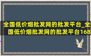 全国(低价烟批发网)的批发平台_全国(低价烟批发网)的批发平台1688