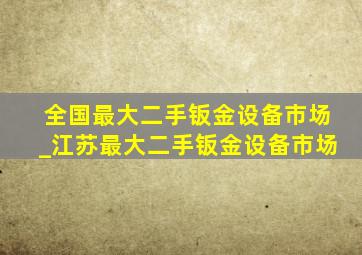 全国最大二手钣金设备市场_江苏最大二手钣金设备市场