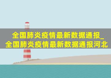 全国肺炎疫情最新数据通报_全国肺炎疫情最新数据通报河北