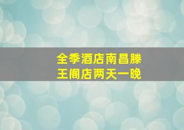 全季酒店南昌滕王阁店两天一晚