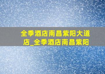 全季酒店南昌紫阳大道店_全季酒店南昌紫阳