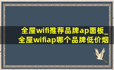 全屋wifi推荐品牌ap面板_全屋wifiap哪个品牌(低价烟批发网)