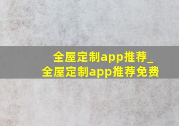 全屋定制app推荐_全屋定制app推荐免费