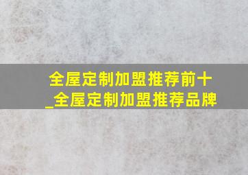 全屋定制加盟推荐前十_全屋定制加盟推荐品牌