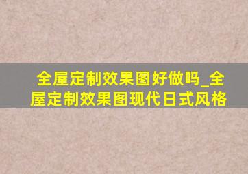 全屋定制效果图好做吗_全屋定制效果图现代日式风格