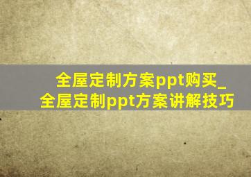 全屋定制方案ppt购买_全屋定制ppt方案讲解技巧