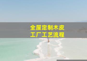 全屋定制木皮工厂工艺流程