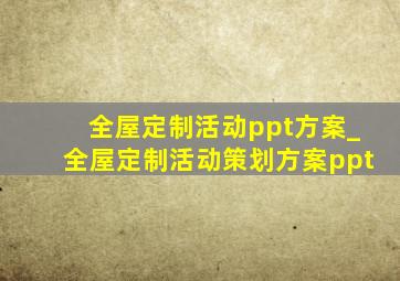 全屋定制活动ppt方案_全屋定制活动策划方案ppt