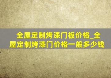 全屋定制烤漆门板价格_全屋定制烤漆门价格一般多少钱