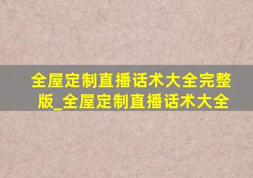 全屋定制直播话术大全完整版_全屋定制直播话术大全