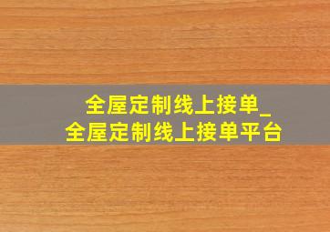 全屋定制线上接单_全屋定制线上接单平台