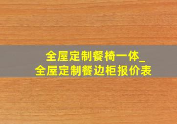 全屋定制餐椅一体_全屋定制餐边柜报价表