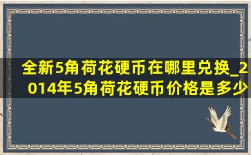 全新5角荷花硬币在哪里兑换_2014年5角荷花硬币价格是多少钱