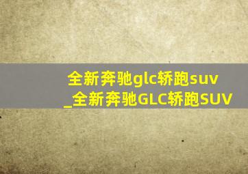 全新奔驰glc轿跑suv_全新奔驰GLC轿跑SUV