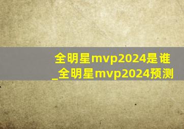 全明星mvp2024是谁_全明星mvp2024预测