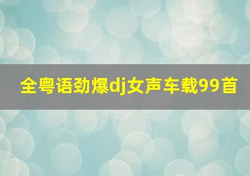 全粤语劲爆dj女声车载99首