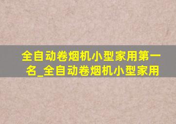 全自动卷烟机小型家用第一名_全自动卷烟机小型家用