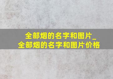 全部烟的名字和图片_全部烟的名字和图片价格