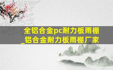 全铝合金pc耐力板雨棚_铝合金耐力板雨棚厂家