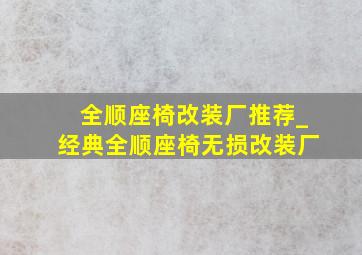 全顺座椅改装厂推荐_经典全顺座椅无损改装厂