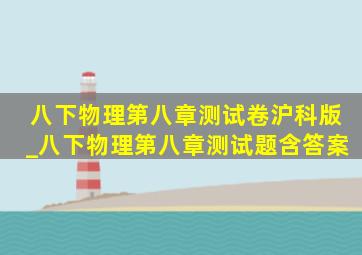 八下物理第八章测试卷沪科版_八下物理第八章测试题含答案