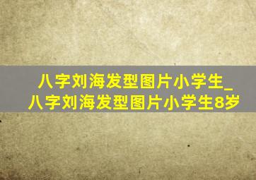 八字刘海发型图片小学生_八字刘海发型图片小学生8岁