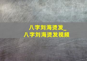 八字刘海烫发_八字刘海烫发视频