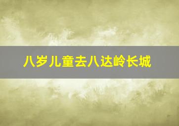 八岁儿童去八达岭长城