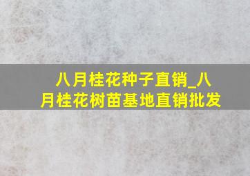 八月桂花种子直销_八月桂花树苗基地直销批发