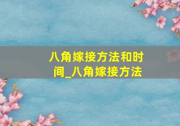 八角嫁接方法和时间_八角嫁接方法