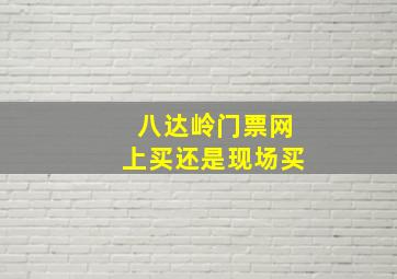 八达岭门票网上买还是现场买