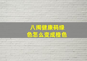 八闽健康码绿色怎么变成橙色