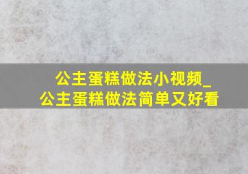 公主蛋糕做法小视频_公主蛋糕做法简单又好看