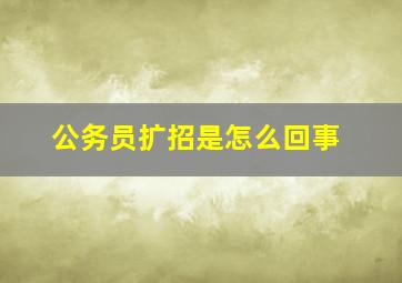 公务员扩招是怎么回事