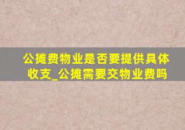 公摊费物业是否要提供具体收支_公摊需要交物业费吗