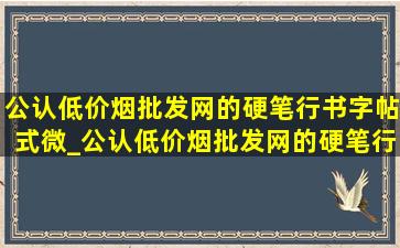 公认(低价烟批发网)的硬笔行书字帖式微_公认(低价烟批发网)的硬笔行书字帖田英章