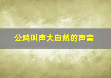 公鸡叫声大自然的声音