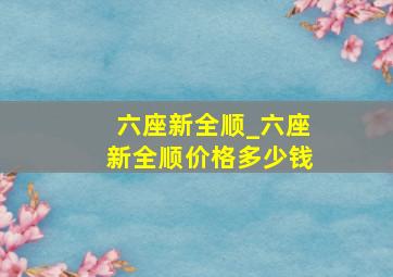 六座新全顺_六座新全顺价格多少钱